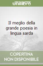 Il meglio della grande poesia in lingua sarda libro