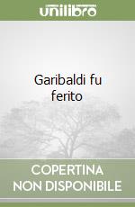 Garibaldi fu ferito libro