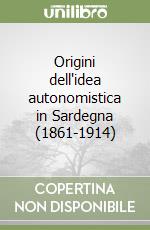 Origini dell'idea autonomistica in Sardegna (1861-1914) libro