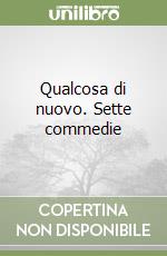 Qualcosa di nuovo. Sette commedie libro