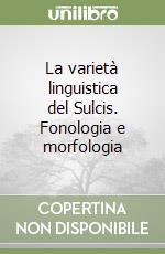 La varietà linguistica del Sulcis. Fonologia e morfologia libro