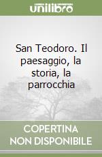 San Teodoro. Il paesaggio, la storia, la parrocchia