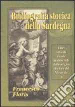 Bibliografia storica della Sardegna. Libri, articoli, riviste, manoscritti dalle origini alla fine del XX secolo libro