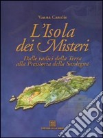 L'isola dei misteri. Dalle radici della terra alla preistoria della Sardegna