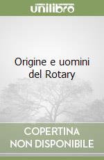 Origine e uomini del Rotary libro