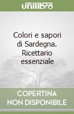 Colori e sapori di Sardegna. Ricettario essenziale libro