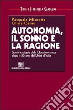 Autonomia, il sonno e la ragione. Spettri e utopie della questione sarda dopo i 150 anni dell'unità d'Italia libro