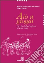 Aiò a giogai. Giochi della Cagliari di una volta