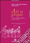 Aiò a giogai. Giochi della Cagliari di una volta libro di Violante M. Gabriella; Zarbo Pino