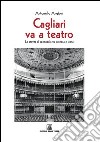 Cagliari va teatro. Le attività di spettacolo tra cronaca e storia libro