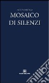 Mosaico di silenzi libro di Lenza Antonio