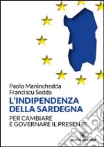 L'indipendenza della Sardegna. Per cambiare e governare il presente libro