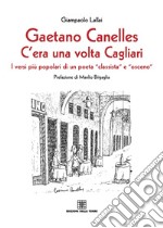 Gaetano Canelles. C'era una volta Cagliari. I versi più popolari di un poeta «classista» e «osceno»