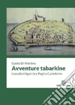 Avventure tabarkine. I corallari liguri tra Pegli e Carloforte libro