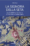 La signora della seta. La straordinaria storia di Francesca Sanna Sulis libro di Lai Ada