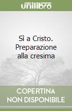 Sì a Cristo. Preparazione alla cresima libro