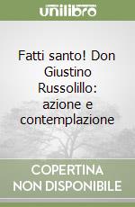 Fatti santo! Don Giustino Russolillo: azione e contemplazione libro