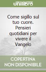 Come sigillo sul tuo cuore. Pensieri quotidiani per vivere il Vangelo libro