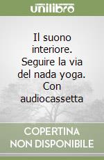 Il suono interiore. Seguire la via del nada yoga. Con audiocassetta