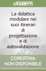 La didattica modulare nei suoi itinerari di progettazione e di autovalutazione libro