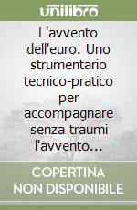 L'avvento dell'euro. Uno strumentario tecnico-pratico per accompagnare senza traumi l'avvento dell'euro libro