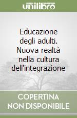 Educazione degli adulti. Nuova realtà nella cultura dell'integrazione libro