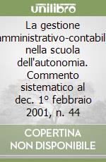 La gestione amministrativo-contabile nella scuola dell'autonomia. Commento sistematico al dec. 1° febbraio 2001, n. 44