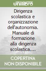 Dirigenza scolastica e organizzazione dell'autonomia. Manuale di formazione alla dirigenza scolastica. Con CD-ROM libro