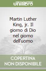 Martin Luther King, jr. Il giorno di Dio nel giorno dell'uomo libro