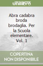 Abra cadabra broda brodaglia. Per la Scuola elementare. Vol. 1 libro