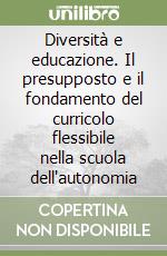 Diversità e educazione. Il presupposto e il fondamento del curricolo flessibile nella scuola dell'autonomia