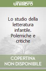 Lo studio della letteratura infantile. Polemiche e critiche libro