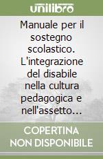 Manuale per il sostegno scolastico. L'integrazione del disabile nella cultura pedagogica e nell'assetto normativo libro