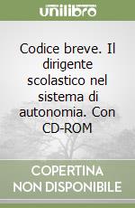 Codice breve. Il dirigente scolastico nel sistema di autonomia. Con CD-ROM libro