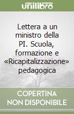 Lettera a un ministro della PI. Scuola, formazione e «Ricapitalizzazione» pedagogica libro