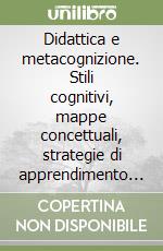 Didattica e metacognizione. Stili cognitivi, mappe concettuali, strategie di apprendimento dalla scuola materna alla secondaria libro