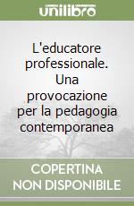 L'educatore professionale. Una provocazione per la pedagogia contemporanea libro