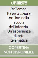 ReTemar. Ricerca-azione on line nella scuola dell'infanzia. Un'esperienza di rete telematica libro