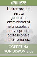 Il direttore dei servizi generali e amministrativi nella scuola. Il nuovo profilo professionale nel sistema di autonomia libro