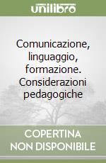 Comunicazione, linguaggio, formazione. Considerazioni pedagogiche