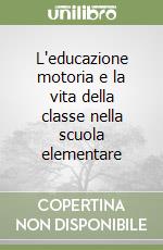 L'educazione motoria e la vita della classe nella scuola elementare libro