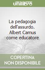 La pedagogia dell'assurdo. Albert Camus come educatore libro