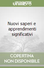 Nuovi saperi e apprendimenti significativi libro