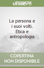 La persona e i suoi volti. Etica e antropologia libro