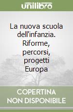 La nuova scuola dell'infanzia. Riforme, percorsi, progetti Europa libro