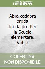 Abra cadabra broda brodaglia. Per la Scuola elementare. Vol. 2 libro