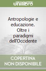 Antropologie e educazione. Oltre i paradigmi dell'Occidente libro