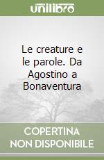 Le creature e le parole. Da Agostino a Bonaventura libro