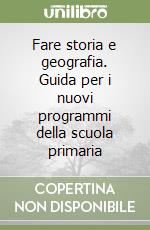 Fare storia e geografia. Guida per i nuovi programmi della scuola primaria libro