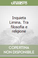 Inquieta Limina. Tra filosofia e religione libro